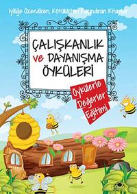 Çalışkanlık ve Dayanışma Öyküleri / Öykülerle Değerler Eğitimi