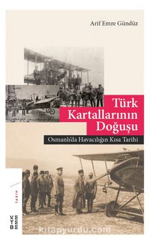 Türk Kartallarının Doğuşu & Osmanlı’da Havacılığın Kısa Tarihi - Arif Emre Gündüz