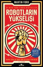 Robotların Yükselişi & Yapay Zeka ve İşsiz Bir Gelecek Tehlikesi