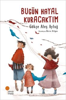 Bugün Hayal Kuracaktım - Gökçe Ateş Aytuğ