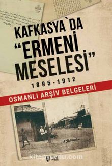 Kafkasya'da Ermeni Meselesi 1895-1912 & Osmanlı Arşiv Belgeleri