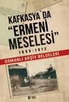 Kafkasya'da Ermeni Meselesi 1895-1912 & Osmanlı Arşiv Belgeleri