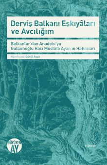 Derviş Balkanı Eşkıyaları ve Avcılığım & Balkanlar'dan Anadolu'ya Gullamoğlu Hacı Mustafa Ayan'ın Hatıraları