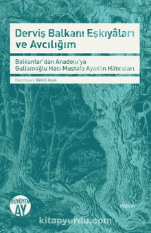 Derviş Balkanı Eşkıyaları ve Avcılığım & Balkanlar'dan Anadolu'ya Gullamoğlu Hacı Mustafa Ayan'ın Hatıraları - Bilinmeyen Yazar