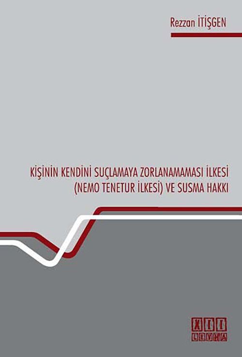 Kişinin Kendini Suçlamaya Zorlanamaması İlkesi ( Nemo Tenetur İlkesi) ve Susma Hakkı
