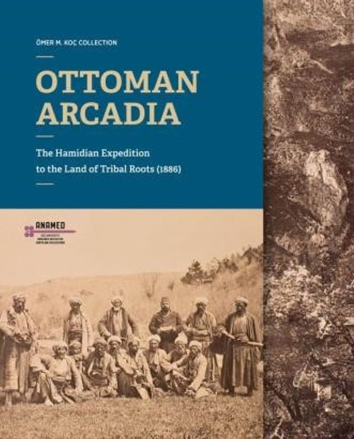 Ottoman Arcadıa: The Hamidian Expedition To The Land Of Tribal Roots (1886)