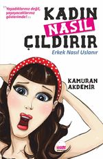 Kadın Nasıl Çıldırır & Erkek Nasıl Uslanır