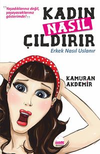 Kadın Nasıl Çıldırır & Erkek Nasıl Uslanır