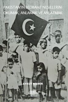 Pakistan’ın Bedbaht Nesillerini Okumak, Anlamak ve Anlatmak