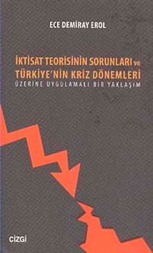 İktisat Teorisinin Sorunları ve Türkiye'nin Kriz Dönemleri Üzerine Uygulamalı Bir Yaklaşım