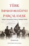 T&uuml;rk İmparatorluğu'nu Par&ccedil;alamak & Tarihte ve G&uuml;n&uuml;m&uuml;zde T&uuml;rkiye'yi Paylaşma Planları