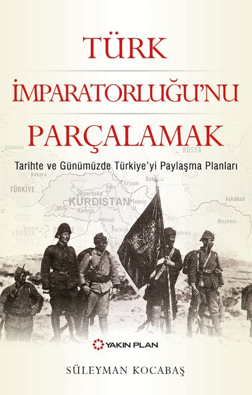 Türk İmparatorluğu'nu Parçalamak & Tarihte ve Günümüzde Türkiye'yi Paylaşma Planları
