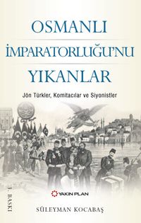 Osmanlı İmparatorluğu'nu Yıkanlar & Jön Türkler, Komitacılar, Siyonistler