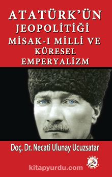 Atatürk'ün Jeopolitiği Misak-ı Milli ve Küresel Emperyalizm - Necati Ulunay Ucuzsatar