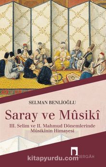 Saray ve Musiki & III. Selim ve II. Mahmud Dönemlerinde Musikinin Himayesi