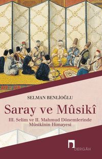 Saray ve Musiki & III. Selim ve II. Mahmud Dönemlerinde Musikinin Himayesi