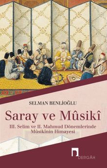Saray ve Musiki & III. Selim ve II. Mahmud Dönemlerinde Musikinin Himayesi