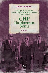 CHP İktidarının Sonu & Türkiye'de İki Partili Siyasi Sistemin Kuruluş Yılları (1945-1950) Cilt 6