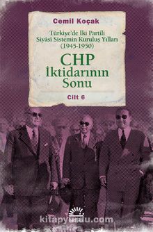 CHP İktidarının Sonu & Türkiye’de İki Partili Siyasi Sistemin Kuruluş Yılları (1945-1950) Cilt 6 - Cemil Koçak
