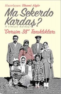 Ma Sekerdo Kardaş? N'etmişiz Kardaş? & Dersim 38 Tanıklıkları