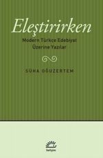 Eleştirirken & Modern Türkçe Edebiyat Üzerine Yazılar