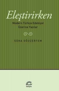 Eleştirirken & Modern Türkçe Edebiyat Üzerine Yazılar