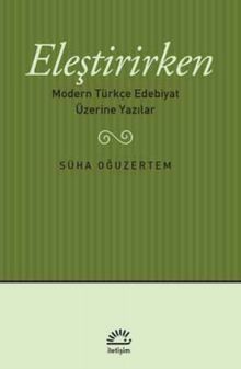Eleştirirken & Modern Türkçe Edebiyat Üzerine Yazılar