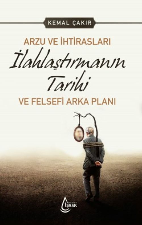 Arzu ve İhtirasları İlahlaştırmanın Tarihi ve Felsefi Arka Planı