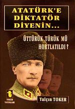 Atatürk'e Diktatör Diyenin... & Üttürük Türük mü Hortlatıldı?