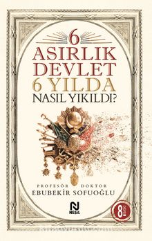 6 Asırlık Devlet 6 Yılda Nasıl Yıkıldı? - Ebubekir Sofuoğlu
