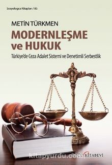 Modernleşme ve Hukuk & Türkiye'de Ceza Adalet Sistemi ve Denetimli Serbestlik - Metin Türkmen