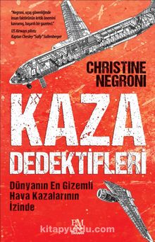Kaza Dedektifleri & Dünyanın En Gizemli Hava Kazalarının İzinde - Christine Negroni