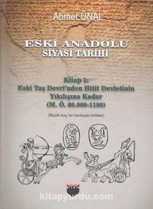Eski Anadolu Siyasi Tarihi Kitap 1: Eski Taş Devri'nden Hitit Devletinin Yıkılışına Kadar (M. Ö. 60.000 -1180) - Ahmet Ünal