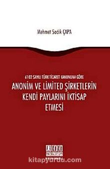 6102 sayılı Türk Ticaret Kanunu'na Göre Anonim ve Limited Şirketlerin Kendi Paylarını İktisap Etmesi