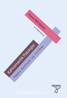 Kahramanlık Patolojisi & Toplu Katliam ve İntihar - Franco Bifo Berardi