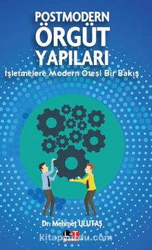 Postmodern Örgüt Yapıları & İşletmelere  Modern Ötesi Bir Bakış - Mehmet Ulutaş