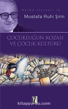 Çocukluğun Kozası ve Çocuk Kültürü - Mustafa Ruhi Şirin