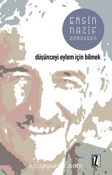 Düşünceyi Eylem İçin Bilmek - Ersin Nazif Gürdoğan