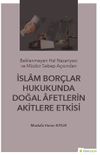 Beklenmeyen Hal Nazeriyesi ve M&uuml;cbir Sebep A&ccedil;ısından İslam Bor&ccedil;lar Hukukunda Doğal Afetlerin Akitlere Etkisi