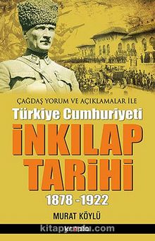 Çağdaş Yorum ve Açıklamalar ile Türkiye Cumhuriyeti İnkılap Tarihi (1878-1922)