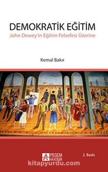 Demokratik Eğitim - John Dewey'in Eğitim Felsefesi Üzerine - Kemal Bakır