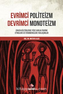 Evrimci Politeizm Devrimci Monoteizm & Erken Kültürlerde Yüce Varlık Fikrine Etnolojik ve Fenomenolojik Yaklaşımlar - Mustafa Alıcı