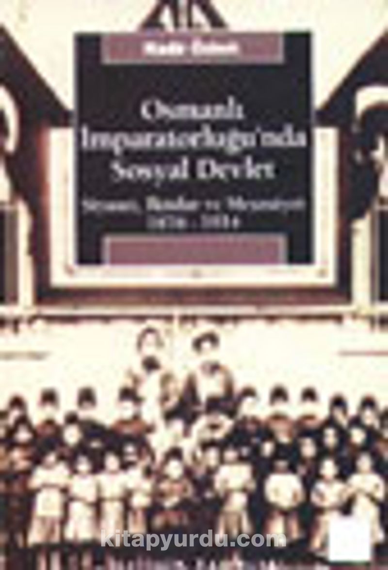 Osmanlı İmparatorluğu'nda Sosyal Devlet Siyaset İktidar ve Meşruiyet 1876-1914