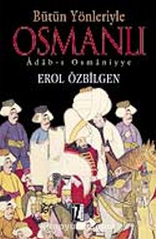 Bütün Yönleriyle Osmanlı - Erol Özbilgen