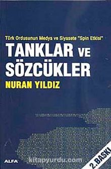 Tanklar ve Sözcükler & Türk Ordusunun Medya ve Siyasete Spin Etkisi - Nuran Yıldız