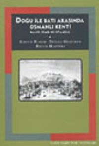 Doğu ile Batı Arasında Osmanlı Kenti Halep, İzmir ve İstanbul