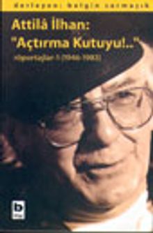 Atilla İlhan: "Açtırma Kutuyu!.." Röportajlar-1 (1946-1983)
