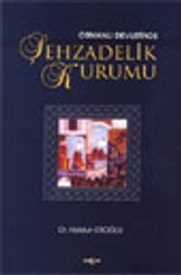 Osmanlı Devletinde Şehzadelik Kurumu