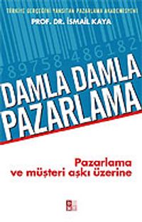 Damla Damla Pazarlama / Pazarlama ve Müşteri Aşkı Üzerine
