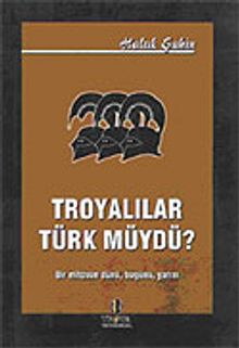 Troyalılar Türk müydü / Bir Mitosun Dünü Bugünü Yarını